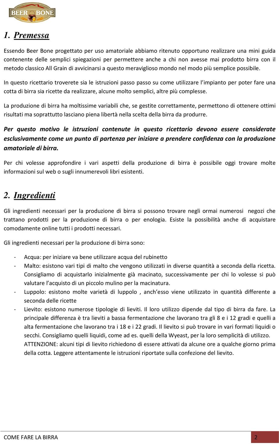 In questo ricettario troverete sia le istruzioni passo passo su come utilizzare l impianto per poter fare una cotta di birra sia ricette da realizzare, alcune molto semplici, altre più complesse.