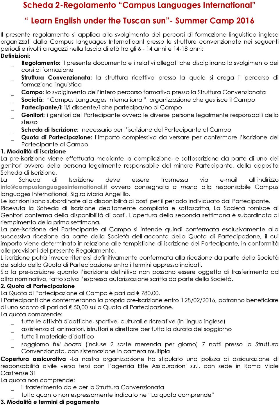 Regolamento: il presente documento e i relativi allegati che disciplinano lo svolgimento dei corsi di formazione _ Struttura Convenzionata: la struttura ricettiva presso la quale si eroga il percorso