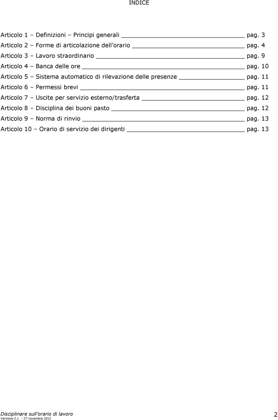 10 Articolo 5 Sistema automatico di rilevazione delle presenze pag. 11 Articolo 6 Permessi brevi pag.