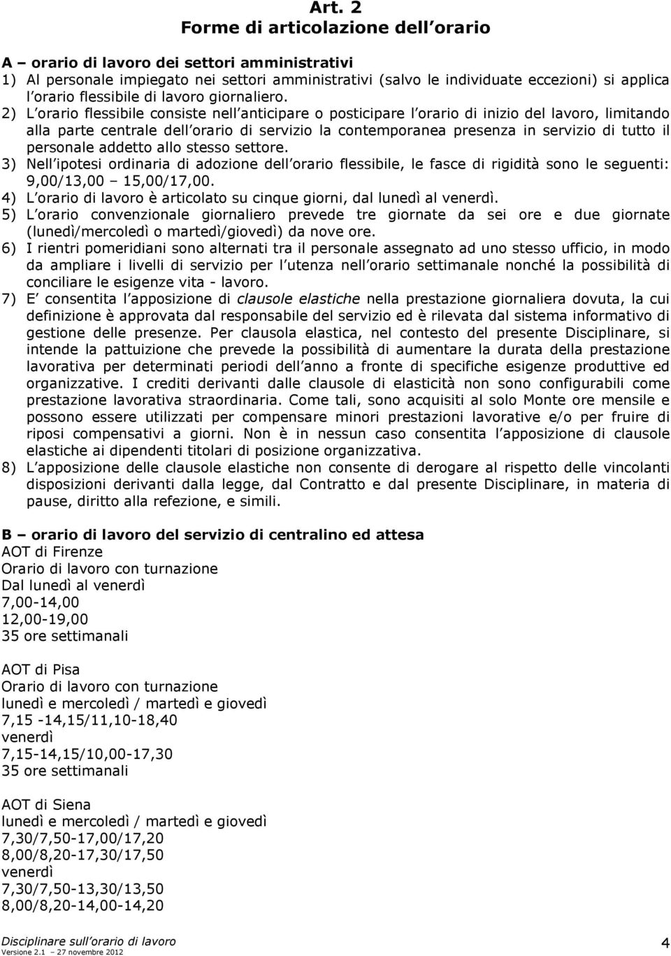 2) L orario flessibile consiste nell anticipare o posticipare l orario di inizio del lavoro, limitando alla parte centrale dell orario di servizio la contemporanea presenza in servizio di tutto il