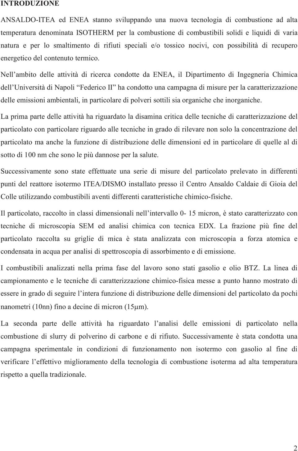 Nell ambito delle attività di ricerca condotte da ENEA, il Dipartimento di Ingegneria Chimica dell Università di Napoli Federico II ha condotto una campagna di misure per la caratterizzazione delle