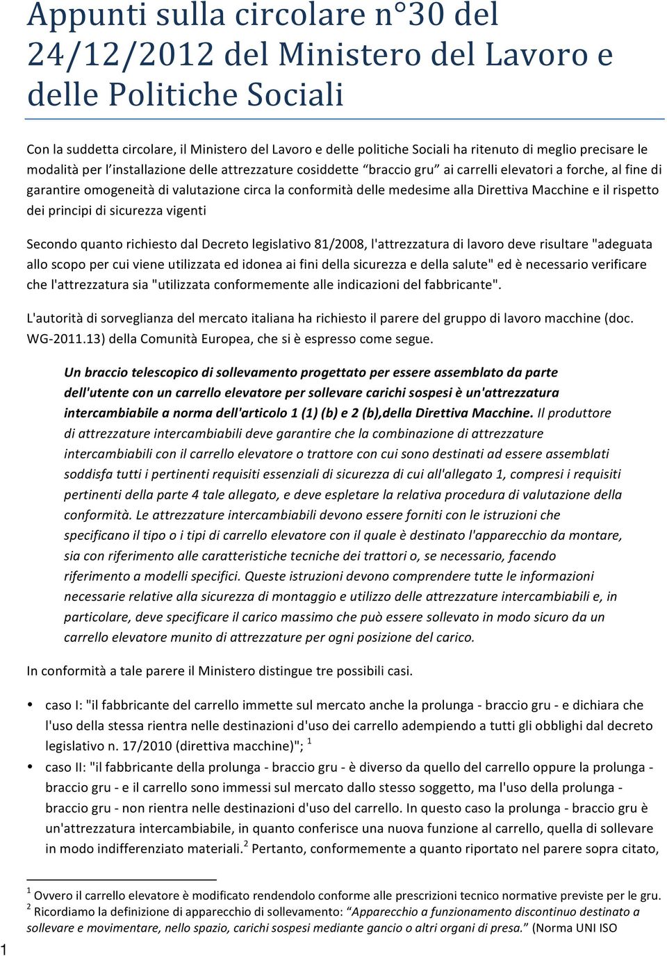 alla Direttiva Macchine e il rispetto dei principi di sicurezza vigenti Secondo quanto richiesto dal Decreto legislativo 81/2008, l'attrezzatura di lavoro deve risultare "adeguata allo scopo per cui