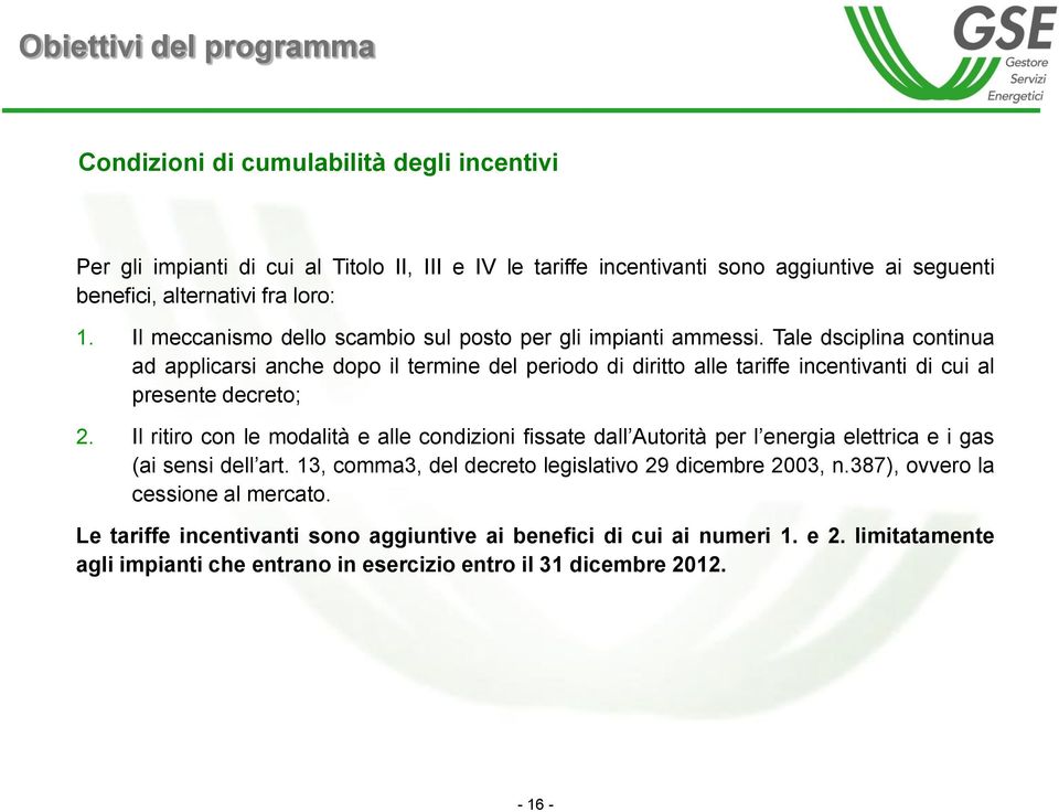 Tale dsciplina continua ad applicarsi anche dopo il termine del periodo di diritto alle tariffe incentivanti di cui al presente decreto; 2.