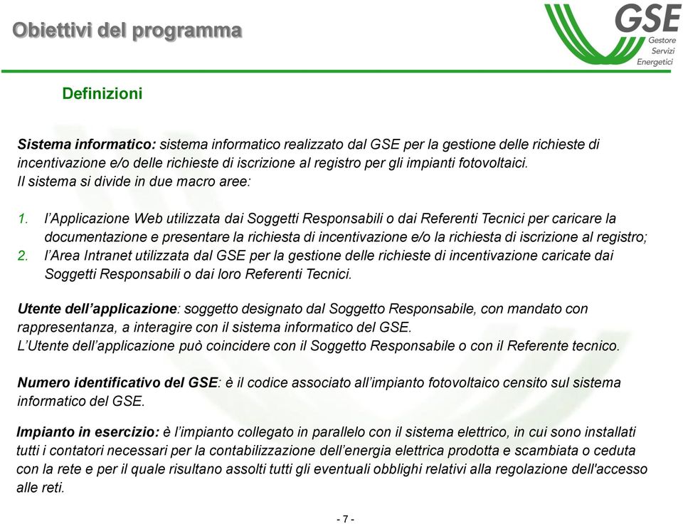 l Applicazione Web utilizzata dai Soggetti Responsabili o dai Referenti Tecnici per caricare la documentazione e presentare la richiesta di incentivazione e/o la richiesta di iscrizione al registro;