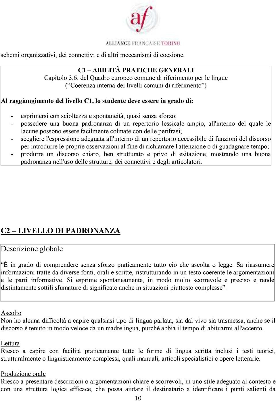 quasi senza sforzo; - possedere una buona padronanza di un repertorio lessicale ampio, all'interno del quale le lacune possono essere facilmente colmate con delle perifrasi; - scegliere l'espressione