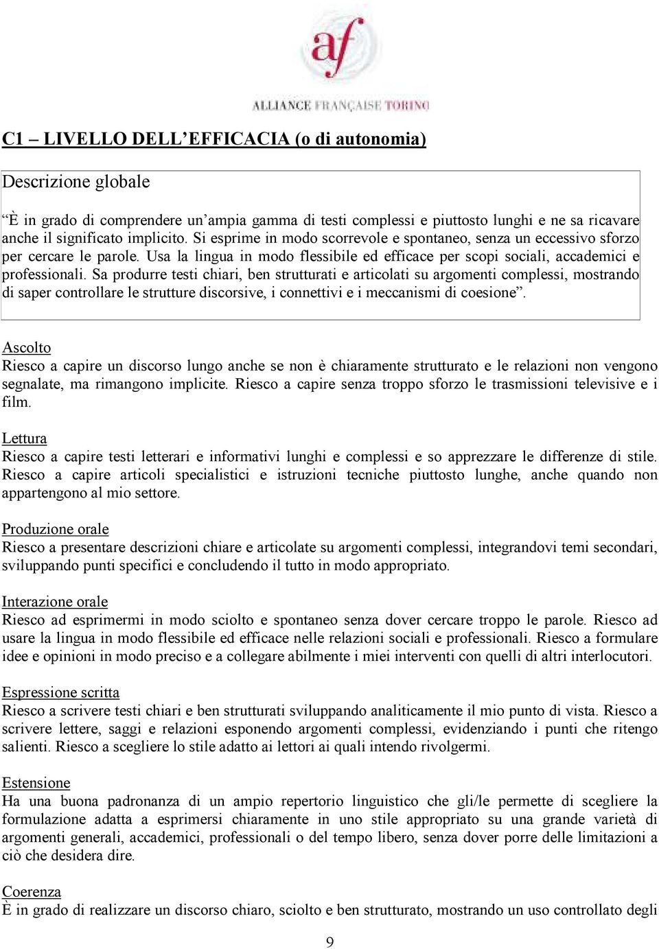 Sa produrre testi chiari, ben strutturati e articolati su argomenti complessi, mostrando di saper controllare le strutture discorsive, i connettivi e i meccanismi di coesione.