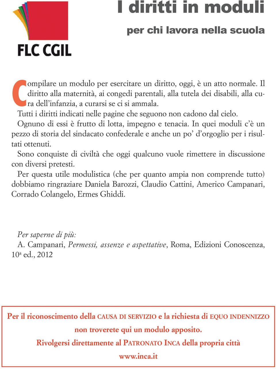 Ognuno di essi è frutto di lotta, impegno e tenacia. In quei moduli c è un pezzo di storia del sindacato confederale e anche un po d orgoglio per i risultati ottenuti.