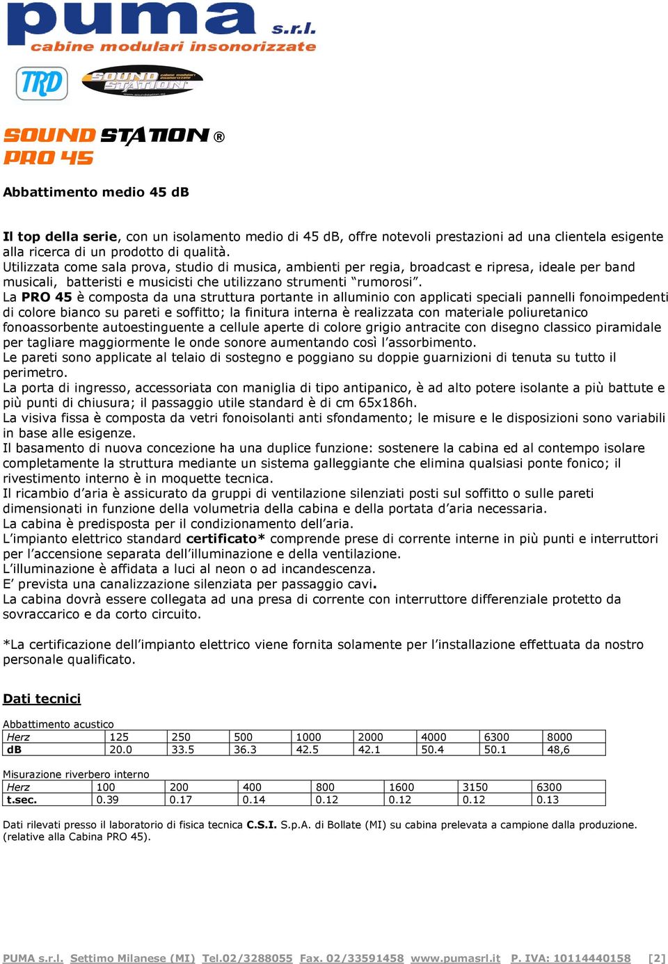 La PRO 45 è composta da una struttura portante in alluminio con applicati speciali pannelli fonoimpedenti di colore bianco su pareti e soffitto; la finitura interna è realizzata con materiale