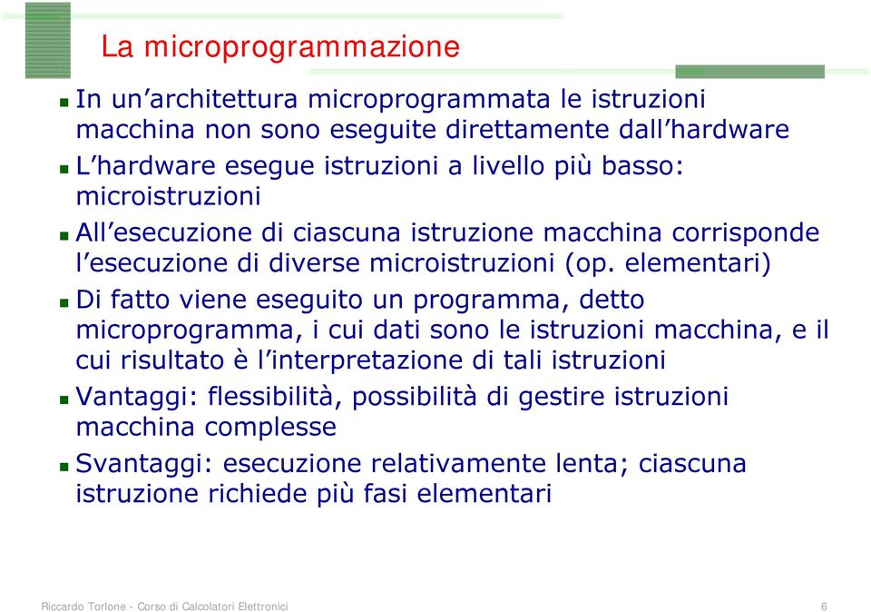 elementari) Di fatto viene eseguito un programma, detto microprogramma, i cui dati sono le istruzioni macchina, e il cui risultato è l interpretazione di tali istruzioni