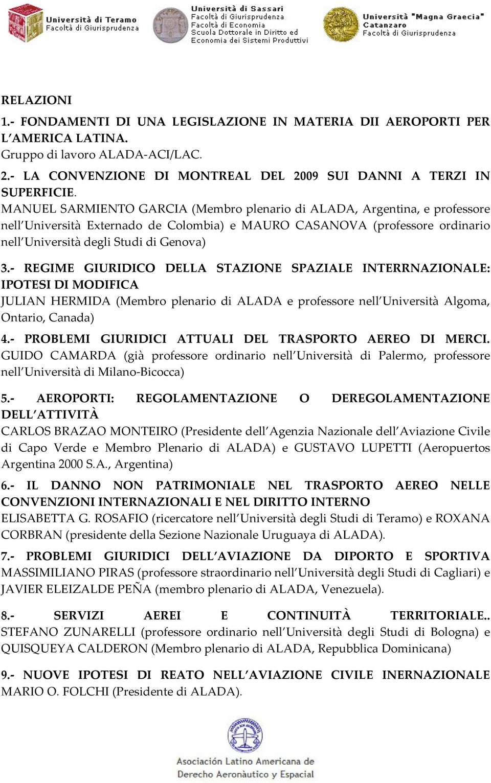 REGIME GIURIDICO DELLA STAZIONE SPAZIALE INTERRNAZIONALE: IPOTESI DI MODIFICA JULIAN HERMIDA (Membro plenario di ALADA e professore nell Università Algoma, Ontario, Canada) 4.