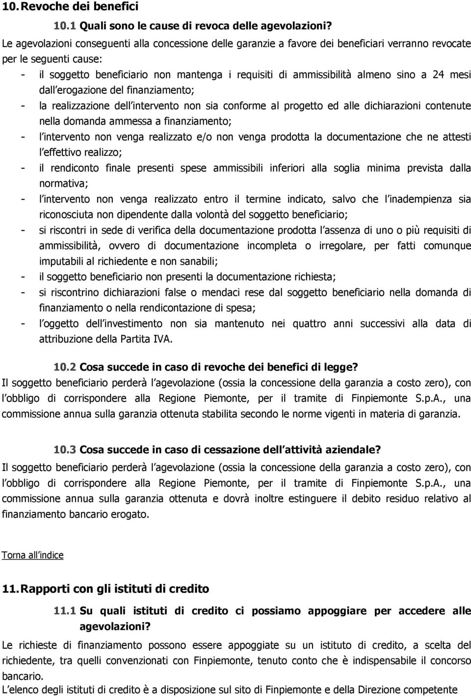 almeno sino a 24 mesi dall erogazione del finanziamento; - la realizzazione dell intervento non sia conforme al progetto ed alle dichiarazioni contenute nella domanda ammessa a finanziamento; - l