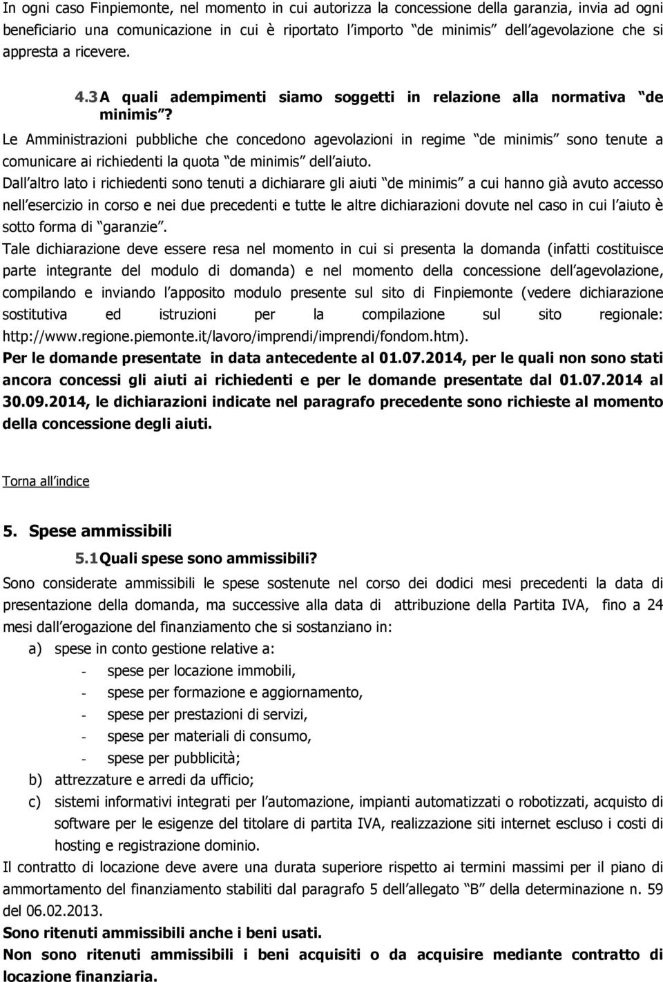 Le Amministrazioni pubbliche che concedono agevolazioni in regime de minimis sono tenute a comunicare ai richiedenti la quota de minimis dell aiuto.