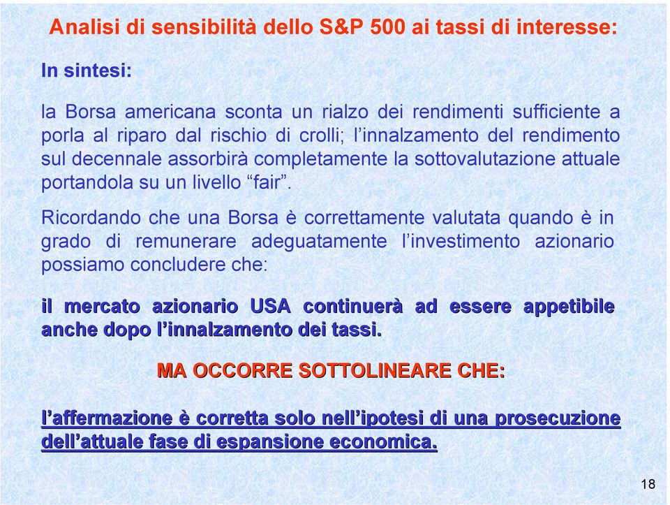 Ricordando che una Borsa è correttamente valutata quando è in grado di remunerare adeguatamente l investimento azionario possiamo concludere che: il mercato azionario USA