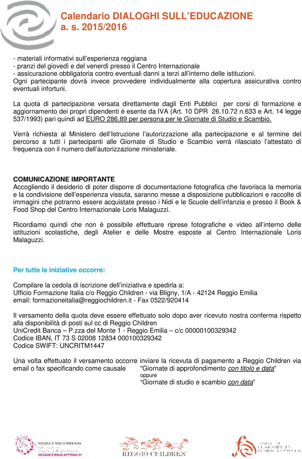 La quota di partecipazione versata direttamente dagli Enti Pubblici per corsi di formazione e aggiornamento dei propri dipendenti denti è esente da IVA (Art. 10 DPR 26.10.72 n.633 e Art.