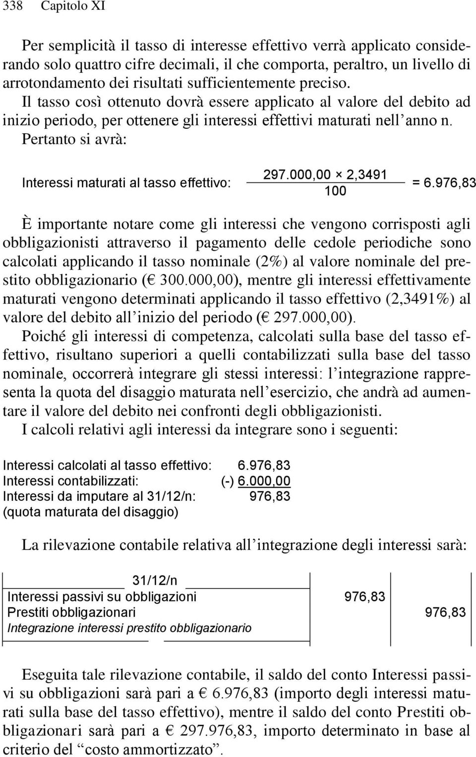 Pertanto si avrà: Interessi maturati al tasso effettivo: 297.000,00 2,3491 100 = 6.