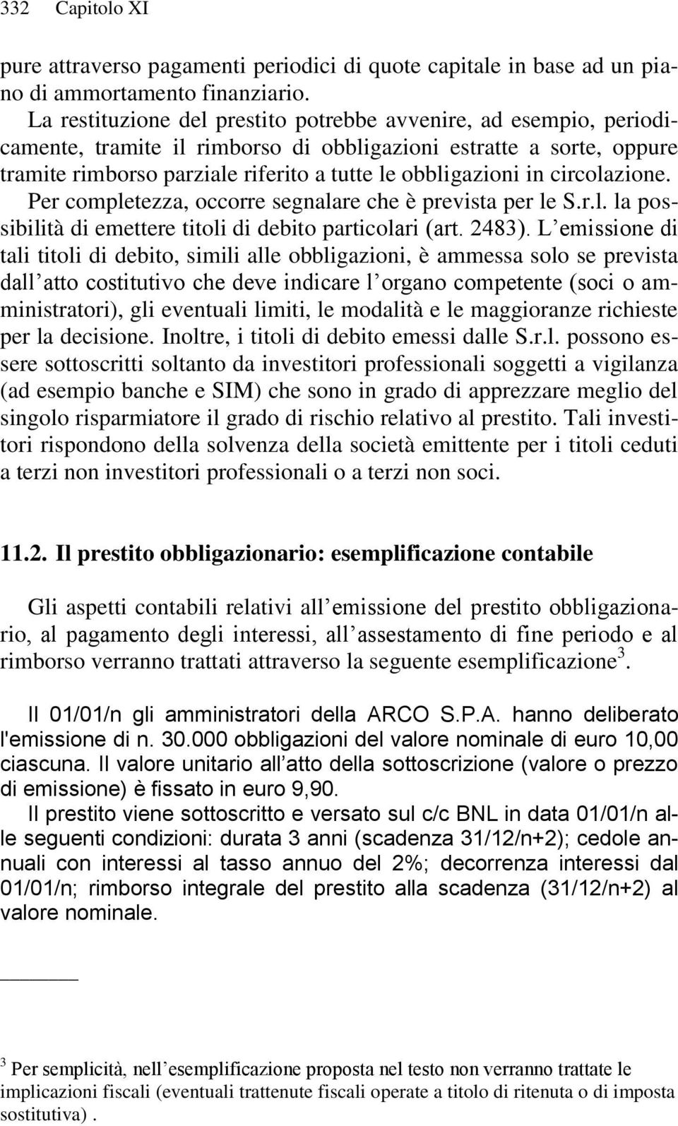 circolazione. Per completezza, occorre segnalare che è prevista per le S.r.l. la possibilità di emettere titoli di debito particolari (art. 2483).