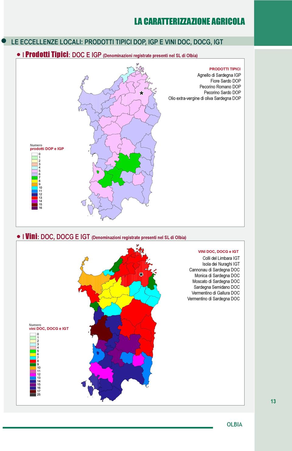 DOP e IGP I Vini: DOC, DOCG E IGT (Denominazioni registrate presenti nel SL di Olbia) VINI DOC, DOCG e IGT Colli del Limbara IGT Isola dei Nuraghi IGT Cannonau di