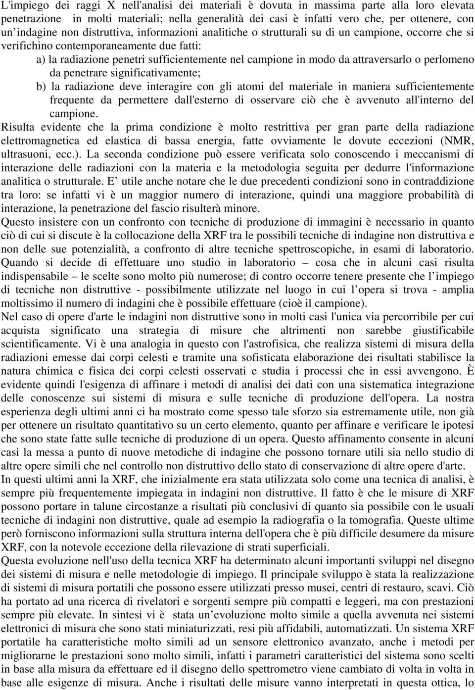 modo da attraversarlo o perlomeno da penetrare significativamente; b) la radiazione deve interagire con gli atomi del materiale in maniera sufficientemente frequente da permettere dall'esterno di