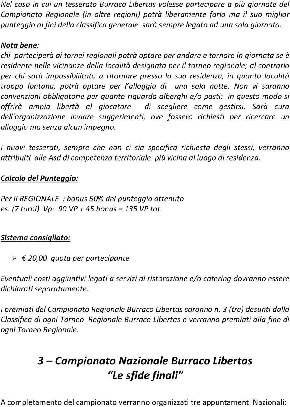 Nota bene: chi parteciperà ai tornei regionali potrà optare per andare e tornare in giornata se è residente nelle vicinanze della località designata per il torneo regionale; al contrario per chi sarà