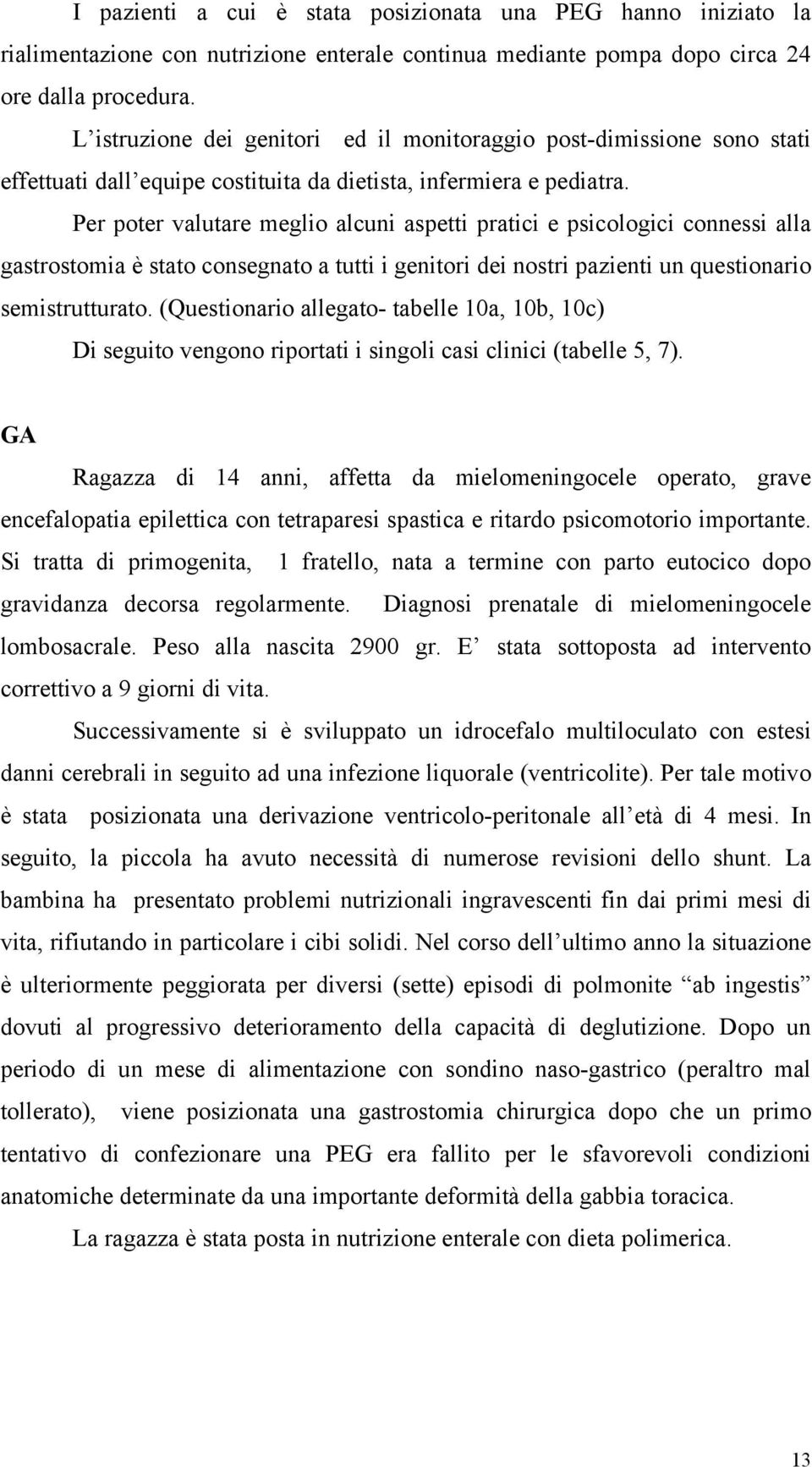 Per poter valutare meglio alcuni aspetti pratici e psicologici connessi alla gastrostomia è stato consegnato a tutti i genitori dei nostri pazienti un questionario semistrutturato.