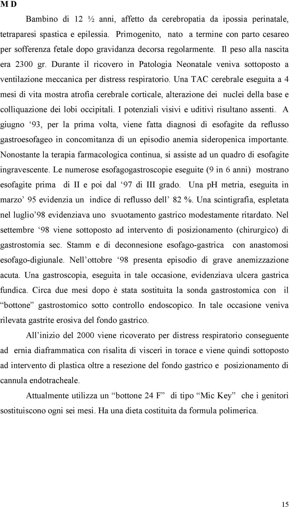 Durante il ricovero in Patologia Neonatale veniva sottoposto a ventilazione meccanica per distress respiratorio.