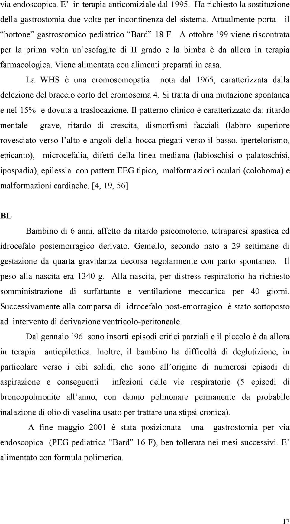 Viene alimentata con alimenti preparati in casa. La WHS è una cromosomopatia nota dal 1965, caratterizzata dalla delezione del braccio corto del cromosoma 4.