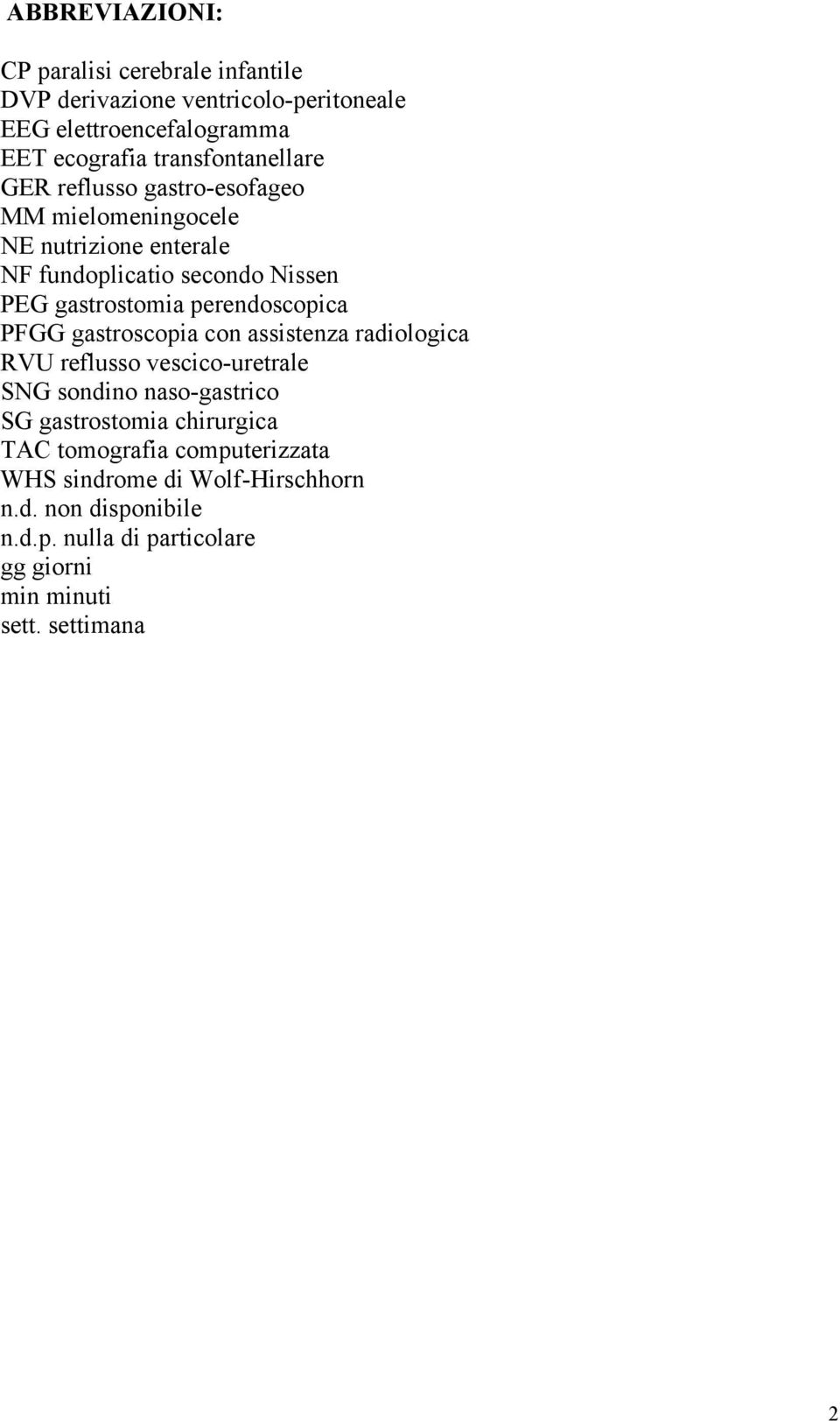 perendoscopica PFGG gastroscopia con assistenza radiologica RVU reflusso vescico-uretrale SNG sondino naso-gastrico SG gastrostomia