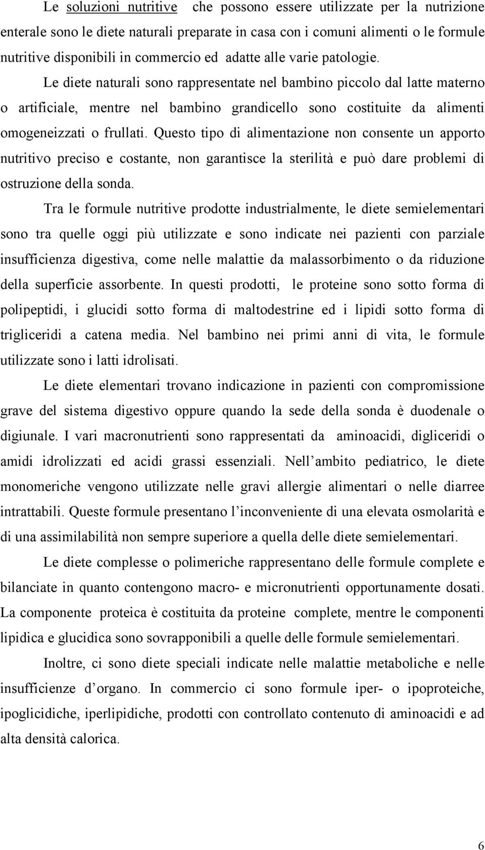 Le diete naturali sono rappresentate nel bambino piccolo dal latte materno o artificiale, mentre nel bambino grandicello sono costituite da alimenti omogeneizzati o frullati.