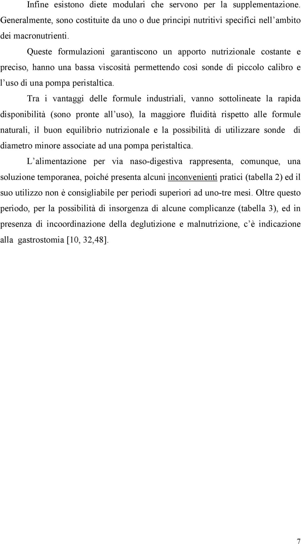 Tra i vantaggi delle formule industriali, vanno sottolineate la rapida disponibilità (sono pronte all uso), la maggiore fluidità rispetto alle formule naturali, il buon equilibrio nutrizionale e la