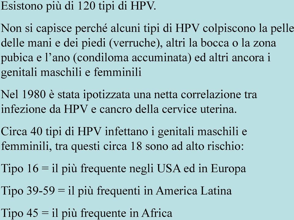 (condiloma accuminata) ed altri ancora i genitali maschili e femminili Nel 1980 è stata ipotizzata una netta correlazione tra infezione da HPV e