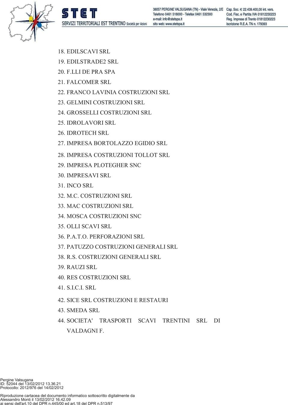 MAC COSTRUZIONI SRL 34. MOSCA COSTRUZIONI SNC 35. OLLI SCAVI SRL 36. P.A.T.O. PERFORAZIONI SRL 37. PATUZZO COSTRUZIONI GENERALI SRL 38. R.S. COSTRUZIONI GENERALI SRL 39.