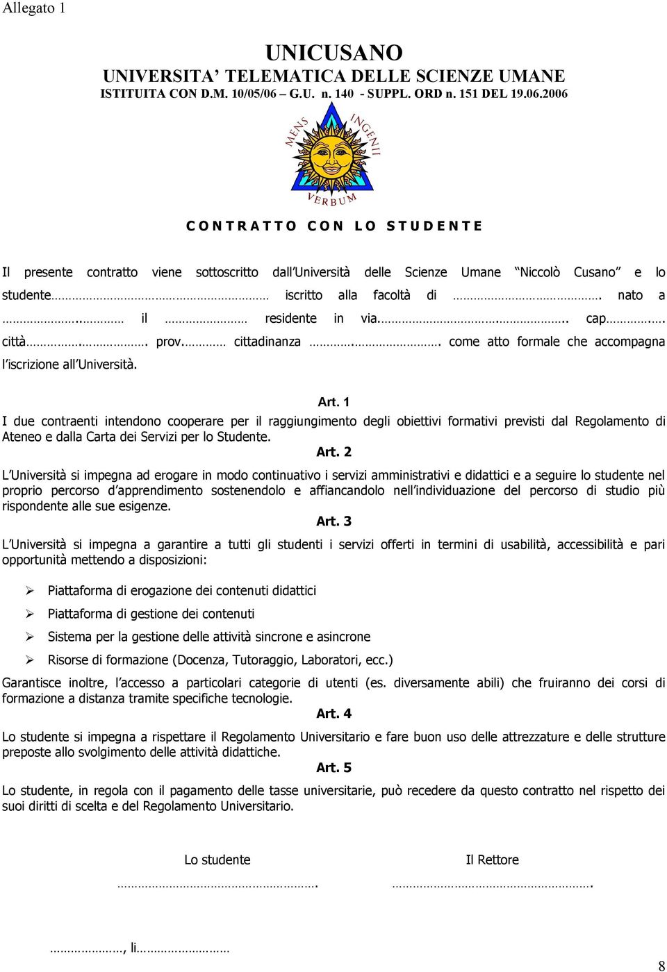 2006 C O N T R A T T O C O N L O S T U D E N T E Il presente contratto viene sottoscritto dall Università delle Scienze Umane Niccolò Cusano e lo studente iscritto alla facoltà di. nato a.