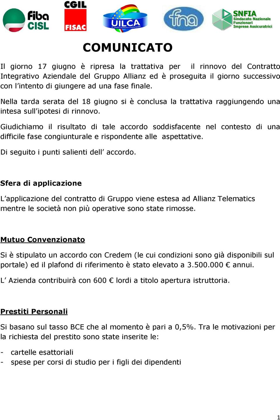 Giudichiamo il risultato di tale accordo soddisfacente nel contesto di una difficile fase congiunturale e rispondente alle aspettative. Di seguito i punti salienti dell accordo.