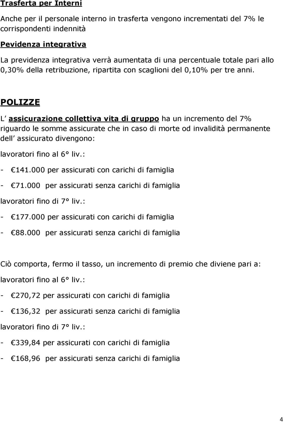 POLIZZE L assicurazione collettiva vita di gruppo ha un incremento del 7% riguardo le somme assicurate che in caso di morte od invalidità permanente dell assicurato divengono: lavoratori fino al 6