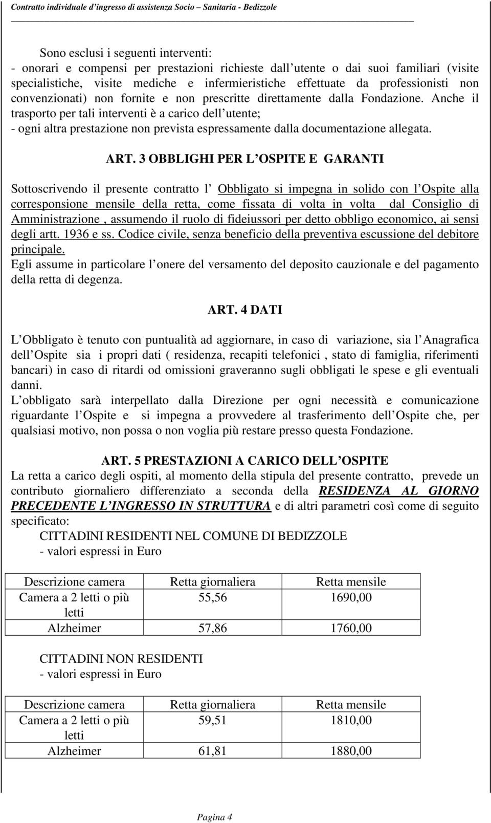 Anche il trasporto per tali interventi è a carico dell utente; - ogni altra prestazione non prevista espressamente dalla documentazione allegata. ART.