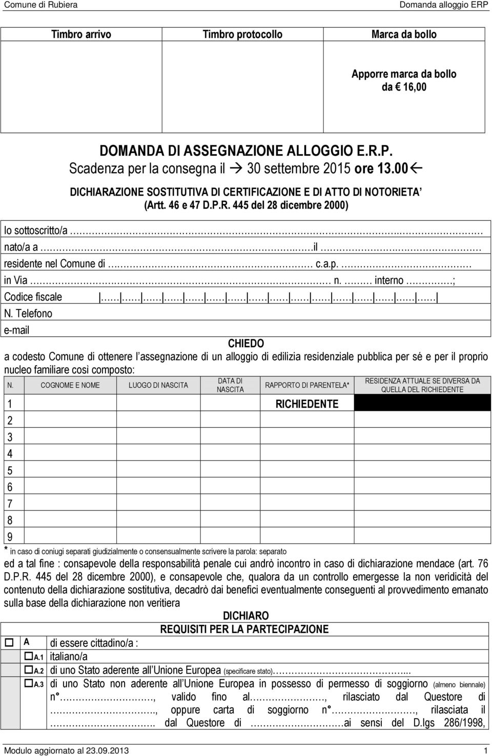 Telefono e-mail CHIEDO a codesto Comune di ottenere l assegnazione di un alloggio di edilizia residenziale pubblica per sé e per il proprio nucleo familiare così composto: N.