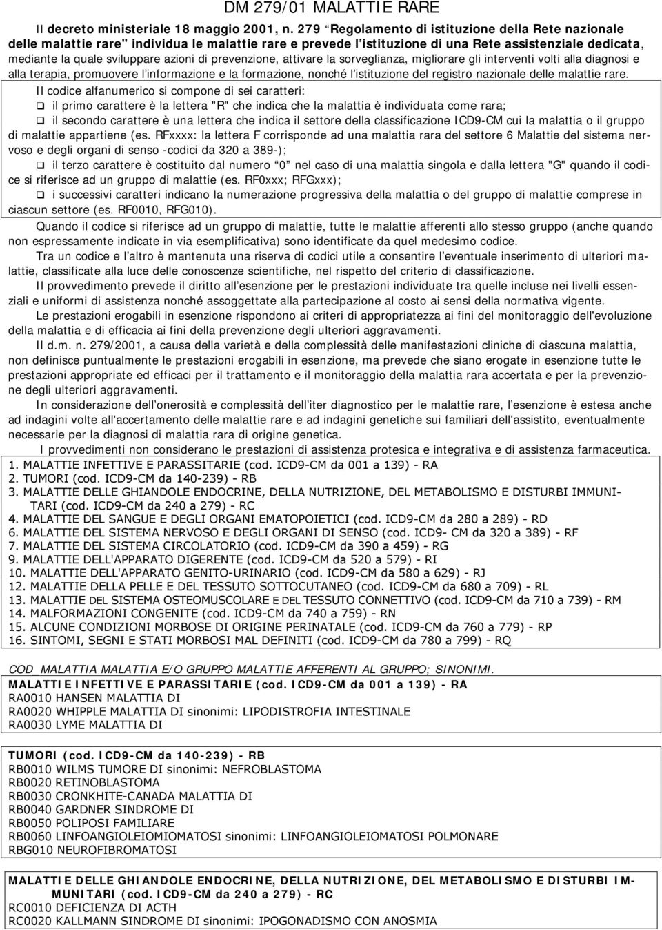 prevenzione, attivare la sorveglianza, migliorare gli interventi volti alla diagnosi e alla terapia, promuovere l informazione e la formazione, nonché l istituzione del registro nazionale delle