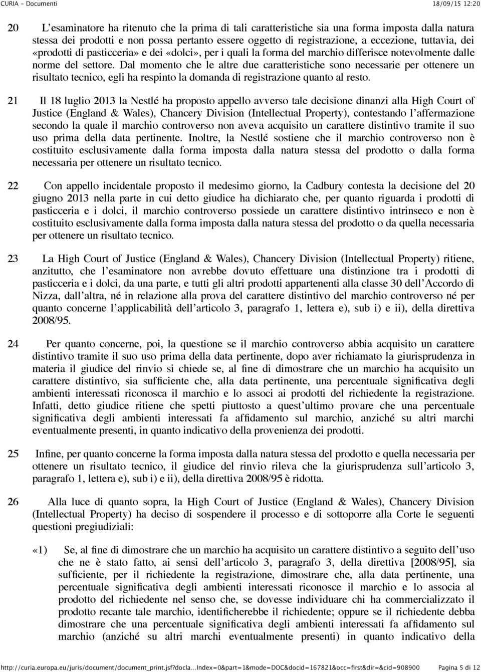 Dal momento che le altre due caratteristiche sono necessarie per ottenere un risultato tecnico, egli ha respinto la domanda di registrazione quanto al resto.