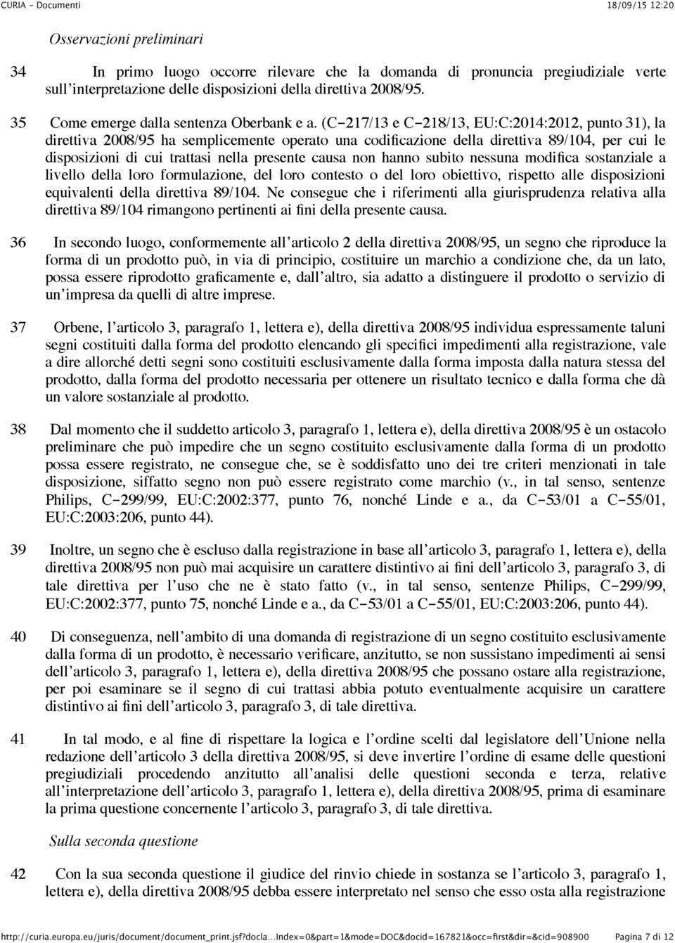 (C-217/13 e C-218/13, EU:C:2014:2012, punto 31), la direttiva 2008/95 ha semplicemente operato una codificazione della direttiva 89/104, per cui le disposizioni di cui trattasi nella presente causa