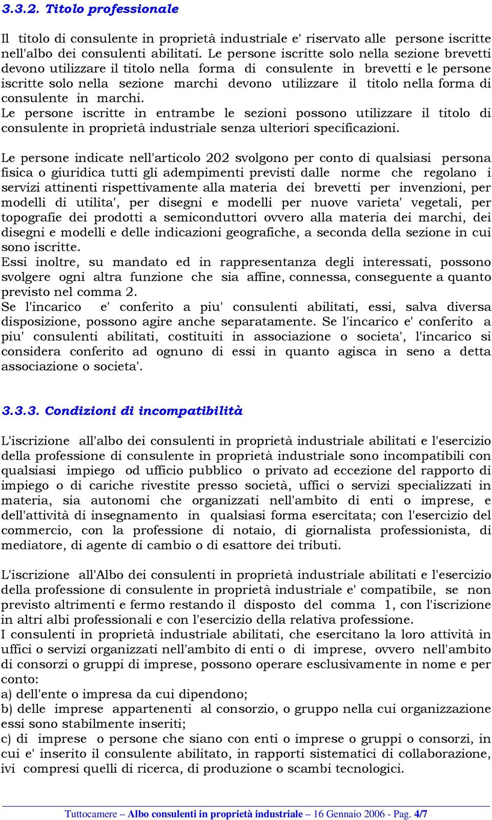 forma di consulente in marchi. Le persone iscritte in entrambe le sezioni possono utilizzare il titolo di consulente in proprietà industriale senza ulteriori specificazioni.