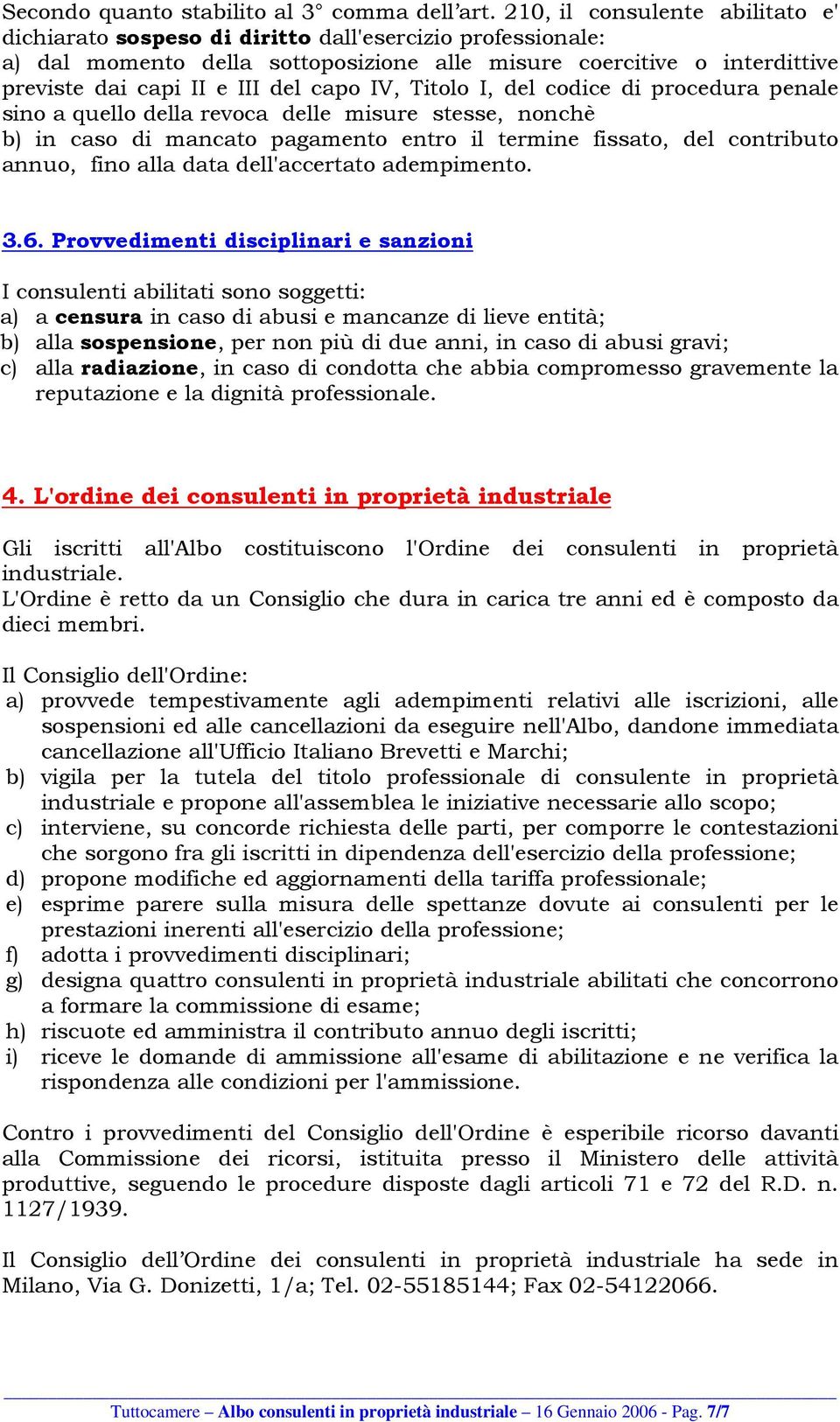 capo IV, Titolo I, del codice di procedura penale sino a quello della revoca delle misure stesse, nonchè b) in caso di mancato pagamento entro il termine fissato, del contributo annuo, fino alla data