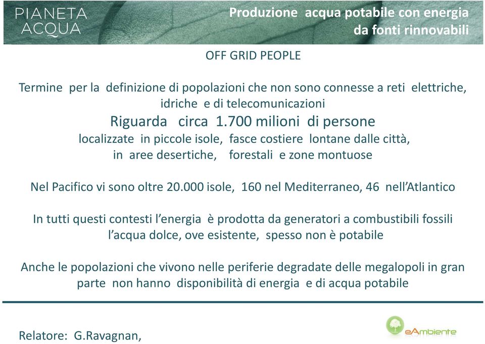 700 milioni di persone localizzate in piccole isole, fasce costiere lontane dalle città, in aree desertiche, forestali e zone montuose Nel Pacifico vi sono oltre 20.