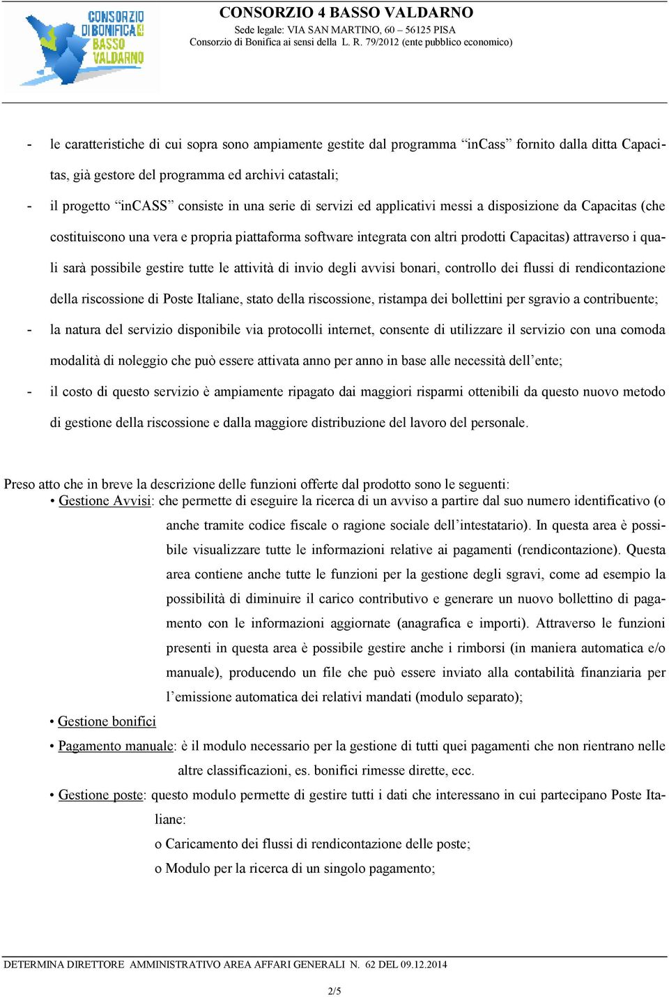 gestire tutte le attività di invio degli avvisi bonari, controllo dei flussi di rendicontazione della riscossione di Poste Italiane, stato della riscossione, ristampa dei bollettini per sgravio a