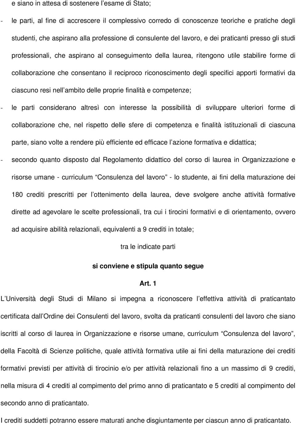 degli specifici apporti formativi da ciascuno resi nell ambito delle proprie finalità e competenze; - le parti considerano altresì con interesse la possibilità di sviluppare ulteriori forme di