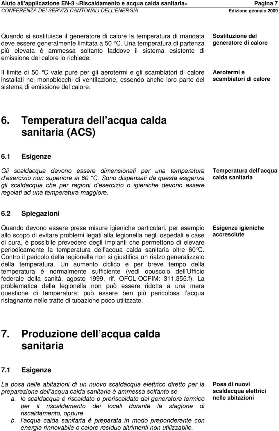 Il limite di 50 C vale pure per gli aerotermi e gli scambiatori di calore installati nei monoblocchi di ventilazione, essendo anche loro parte del sistema di emissione del calore.