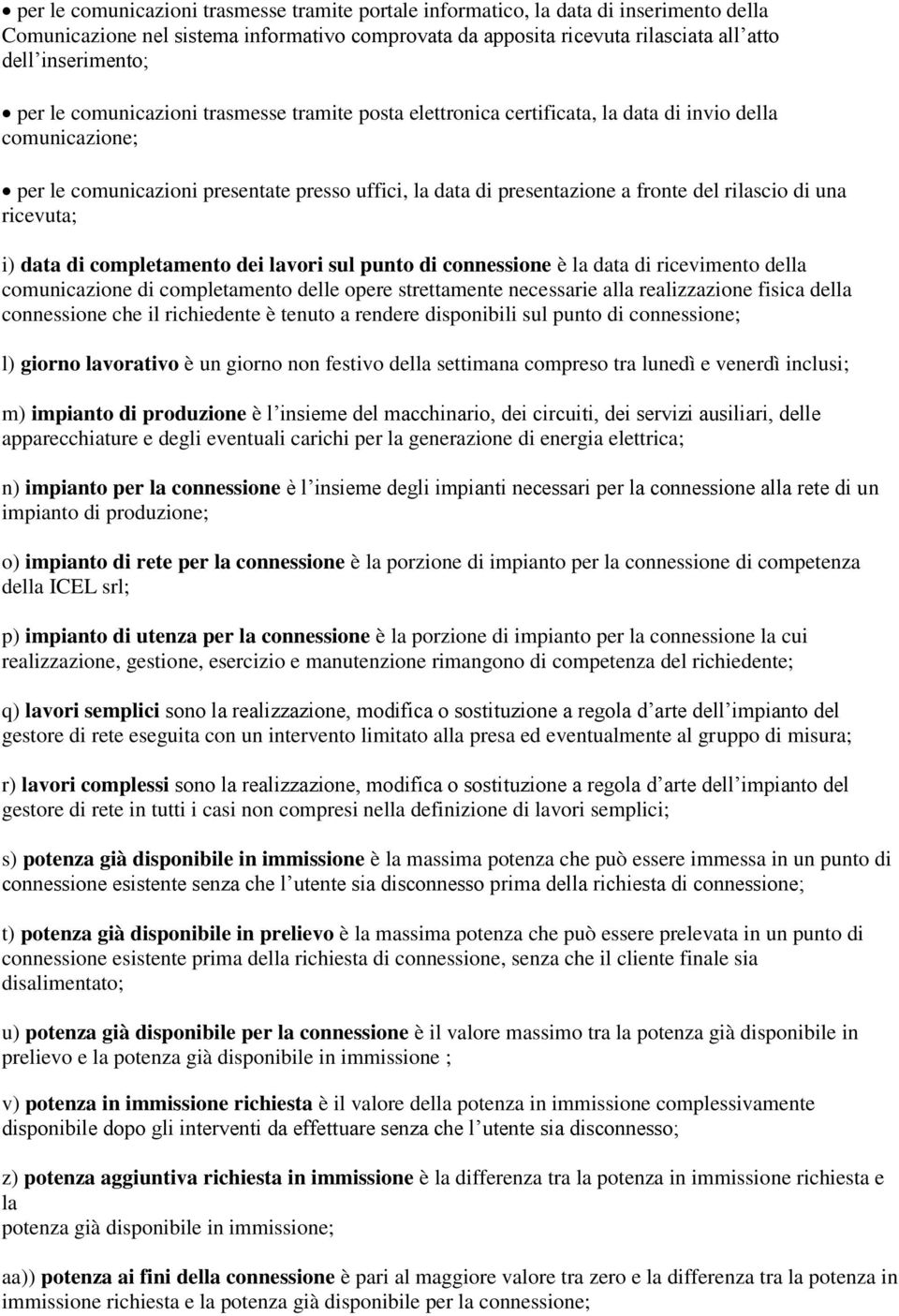 rilascio di una ricevuta; i) data di completamento dei lavori sul punto di connessione è la data di ricevimento della comunicazione di completamento delle opere strettamente necessarie alla