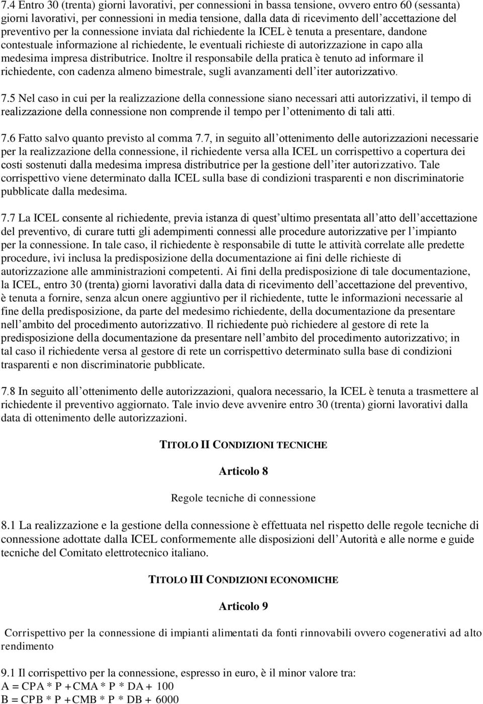 alla medesima impresa distributrice. Inoltre il responsabile della pratica è tenuto ad informare il richiedente, con cadenza almeno bimestrale, sugli avanzamenti dell iter autorizzativo. 7.