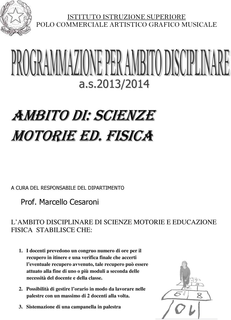 I docenti prevedono un congruo numero di ore per il recupero in itinere e una verifica finale che accerti l eventuale recupero avvenuto, tale recupero può essere attuato