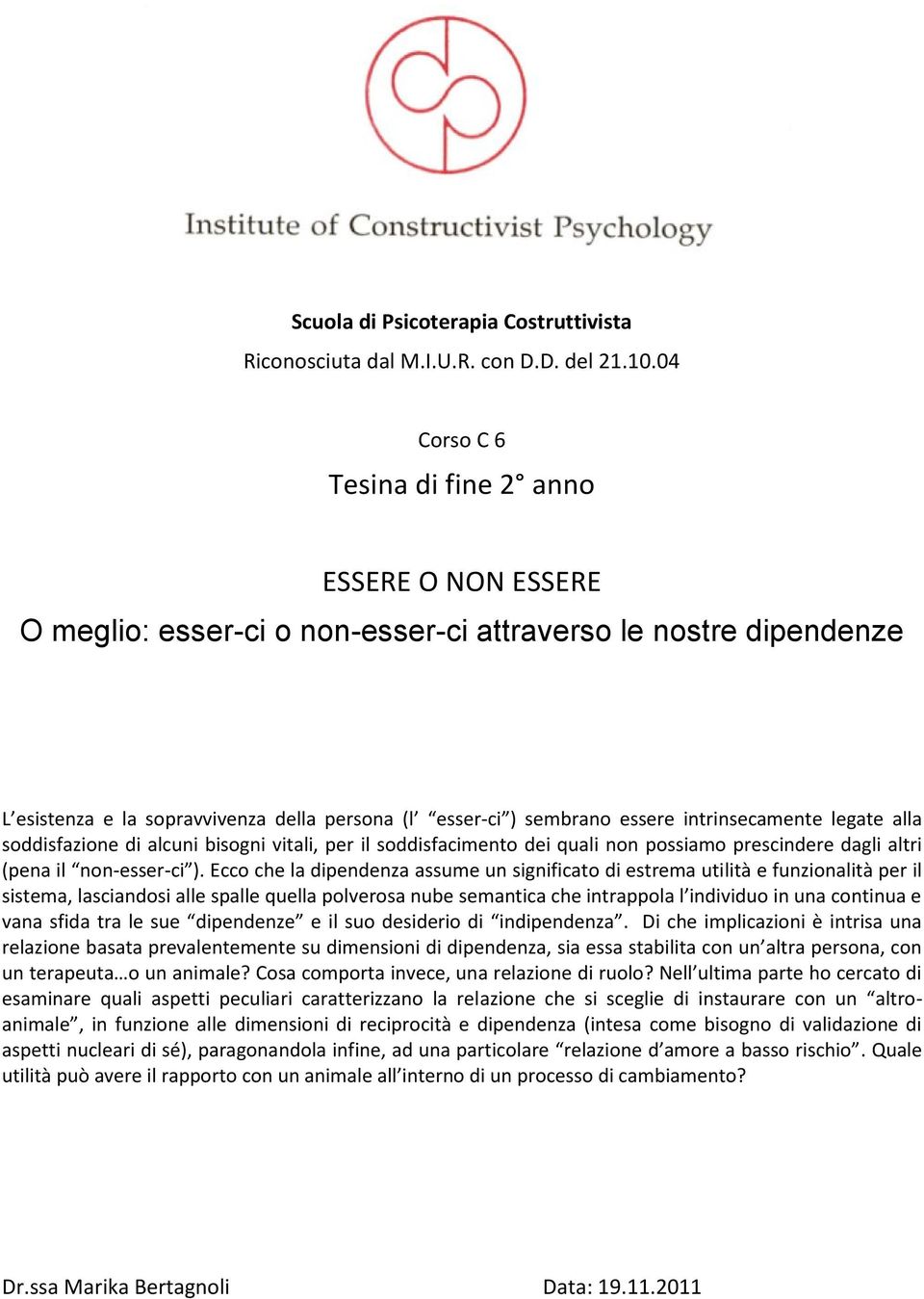 intrinsecamente legate alla soddisfazione di alcuni bisogni vitali, per il soddisfacimento dei quali non possiamo prescindere dagli altri (pena il non-esser-ci ).