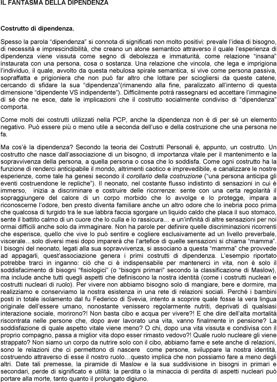 di dipendenza viene vissuta come segno di debolezza e immaturità, come relazione insana instaurata con una persona, cosa o sostanza.